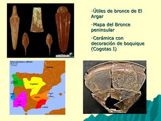 -ÚÚttiilleess ddee bbrroonnccee ddee EEll 
AArrggaarr 
-MMaappaa ddeell BBrroonnccee 
ppeenniinnssuullaarr 
-CCeerráámmiiccaa ccoonn 
ddeeccoorraacciióónn ddee bbooqquuiiqquuee 
((CCooggoottaass II)) 
 