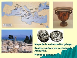 Mapa de la ccoolloonniizzaacciióónn ggrriieeggaa.. 
RReessttooss yy áánnffoorraa ddee llaa cciiuuddaadd ddee 
AAmmppuurriiaass.. 
MMoonneeddaass ggrriieeggaass.. 
 