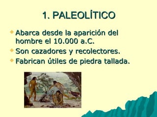 11.. PPAALLEEOOLLÍÍTTIICCOO 
AAbbaarrccaa ddeessddee llaa aappaarriicciióónn ddeell 
hhoommbbrree eell 1100..000000 aa..CC.. 
SSoonn ccaazzaaddoorreess yy rreeccoolleeccttoorreess.. 
FFaabbrriiccaann úúttiilleess ddee ppiieeddrraa ttaallllaaddaa.. 
 