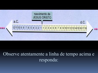 Observe atentamente a linha de tempo acima e
                responda:
 