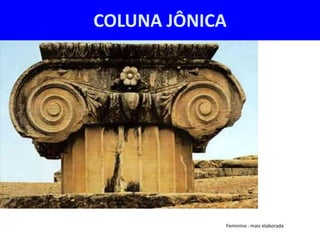 COLUNA JÔNICA




            Feminino - mais elaborada
 