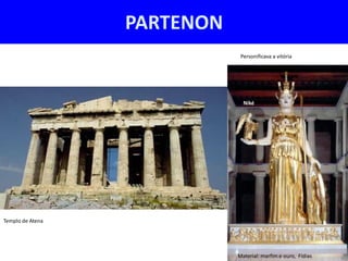 PARTENON
                              Personificava a vitória




                               Niké




Templo de Atena




                             Material: marfim e ouro, Fídias
 