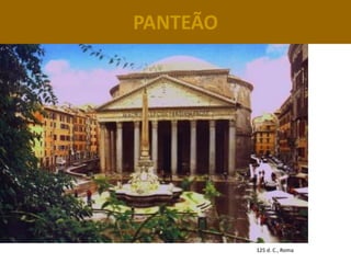PANTEÃO




          125 d. C., Roma
 