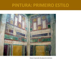 PINTURA: PRIMEIRO ESTILO




       Davam impressão de placas de mármore.
 