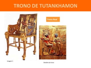 TRONO DE TUTANKHAMON

                         Trono Real




Imagem 1
                    Detalhe do trono
 