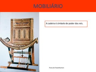 MOBILIÁRIO

    A cadeira é símbolo de poder dos reis.




       Trono de Tutankhamon
 