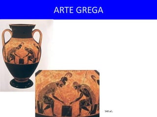 ARTE GREGA




             540 aC.
 