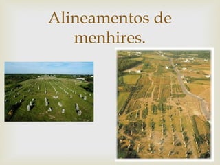 Alineamentos de
menhires.

 