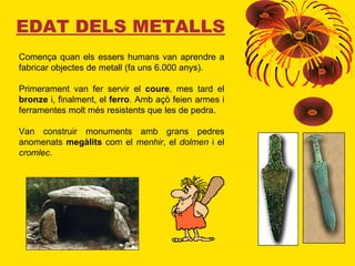 Comença quan els essers humans van aprendre a fabricar objectes de metall (fa uns 6.000 anys). Primerament van fer servir ...