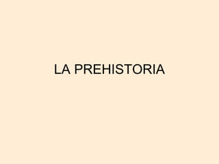 LA PREHISTORIA 
 