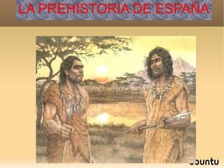 LA PREHISTORIA DE ESPAÑA 