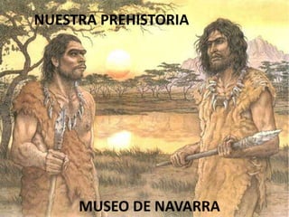 NUESTRA PREHISTORIA




     MUSEO DE NAVARRA
 