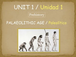 UNIT 1 / Unidad 1
PALAEOLITHIC AGE / Paleolítico
Prehistory
 