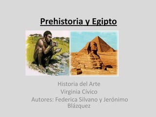 Prehistoria y Egipto  Historia del Arte Virginia Cívico   Autores: Federica Silvano y Jerónimo Blázquez  