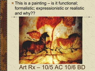 This is a painting – is it functional; formalistic; expressionistic or realistic and why?? Art Rx – 10/5 AC 10/6 BD 