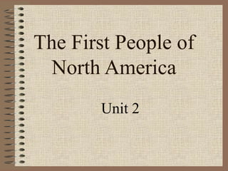 The First People of
North America
Unit 2
 