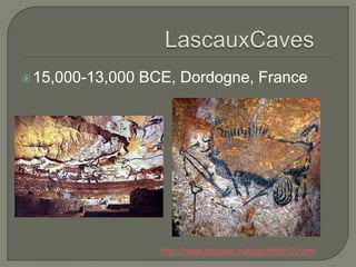 LascauxCaves15,000-13,000 BCE, Dordogne, Francehttp://www.lascaux.culture.fr/#/fr/00.xml