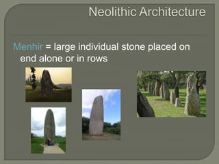 Neolithic ArchitectureMenhir = large individual stone placed on end alone or in rows