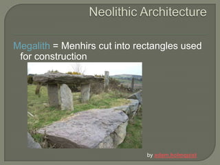 Neolithic ArchitectureMegalith = Menhirs cut into rectangles used for constructionby adam.holmquist