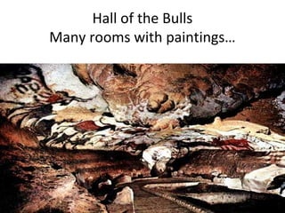 Hall of the Bulls
Many rooms with paintings…
 