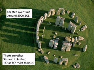 Created over time
Around 2000 BCE.
There are other
Stones circles but
This is the most famous.
 