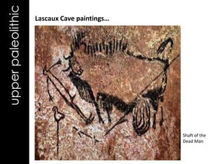 upper paleolithic   Lascaux Cave paintings…




                                              Shaft of the
                                              Dead Man
 