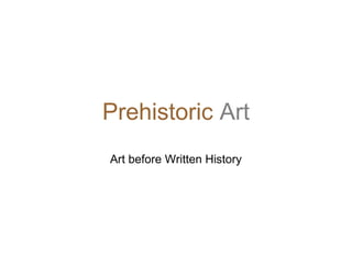 Prehistoric Art
Art before Written History

 