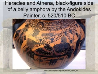 Heracles and Athena, black-figure side
of a belly amphora by the Andokides
Painter, c. 520/510 BC
https://en.wikipedia.org/wiki/Ancient_Greek_art
 