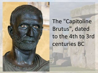 The "Capitoline
Brutus", dated
to the 4th to 3rd
centuries BC
 