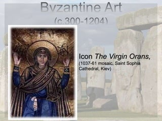 Icon The Virgin Orans,
(1037-61 mosaic, Saint Sophia
Cathedral, Kiev)
 