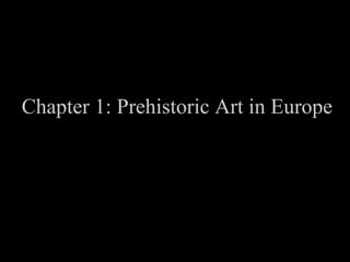Chapter 1: Prehistoric Art in Europe
 