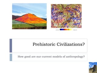 Prehistoric Civilizations? How good are our current models of anthropology? 