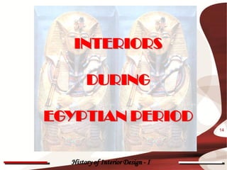 INTERIORS

       DURING

EGYPTIAN PERIOD
                                   14




  History of Interior Design - I
 