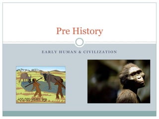 Early Human & Civilization Pre History  