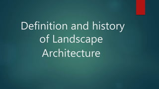 Definition and history
of Landscape
Architecture
 