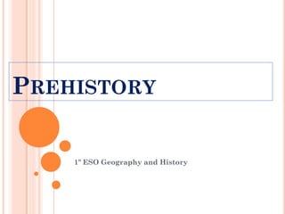 PREHISTORY
1º ESO Geography and History
 