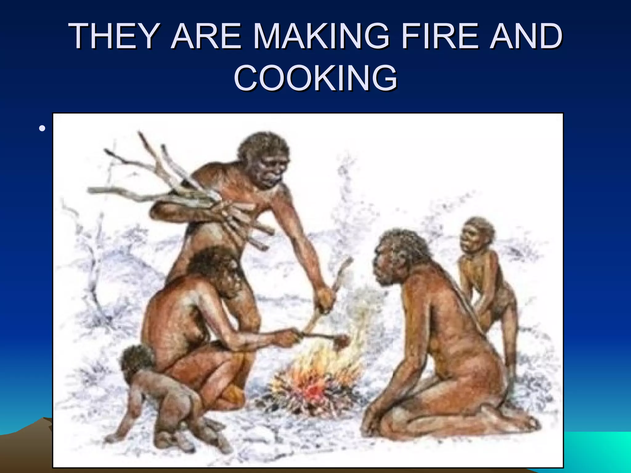 THEY ARE MAKING FIRE AND COOKING    