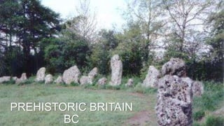 PREHISTORIC BRITAIN 
BC 
 