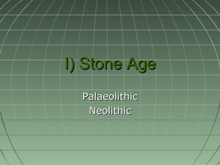I) Stone Age Palaeolithic Neolithic 