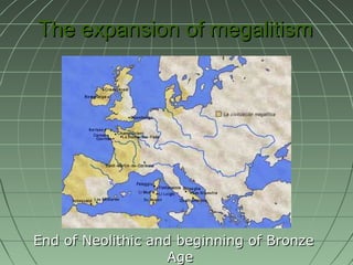 The expansion of megalitism End of Neolithic and beginning of Bronze Age 