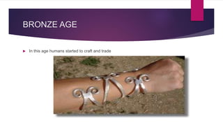 BRONZE AGE
In this age humans started to craft and trade