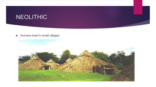 NEOLITHIC
Humans lived in small villages