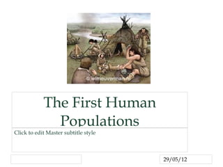 The First Human
              Populations
Click to edit Master subtitle style



                                      29/05/12
 