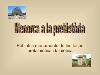 Poblats i monuments de les fases pretalaiòtica i talaiòtica Menorca a la prehistòria 