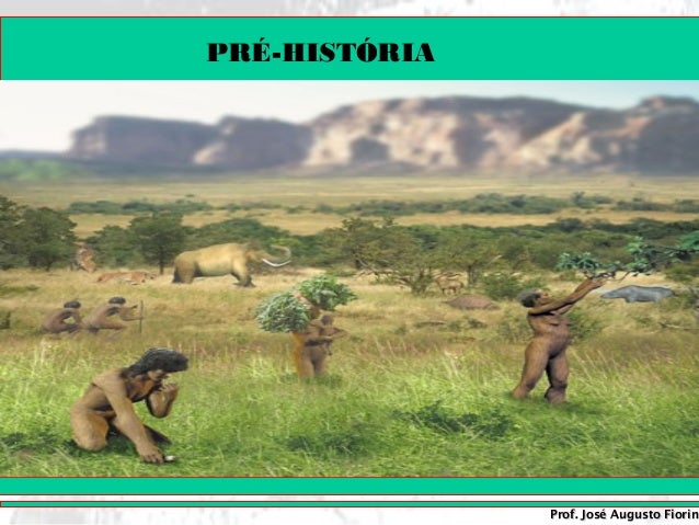 PRÉ-HISTÓRIA               Prof. José Augusto Fiorin 