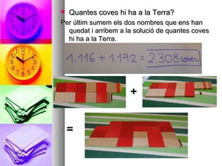  Quantes coves hi ha a la Terra?Quantes coves hi ha a la Terra?
Per últim sumem els dos nombres que ens hanPer últim sumem els dos nombres que ens han
quedat i arribem a la solució de quantes covesquedat i arribem a la solució de quantes coves
hi ha a la Terra.hi ha a la Terra.
+
=
 
