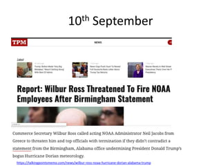 10th September
https://talkingpointsmemo.com/news/wilbur-ross-noaa-hurricane-dorian-alabama-trump
 