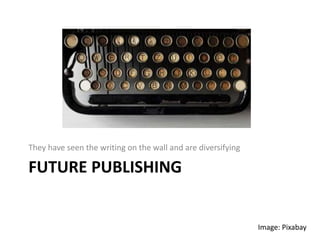 FUTURE PUBLISHING
They have seen the writing on the wall and are diversifying
Image: Pixabay
 