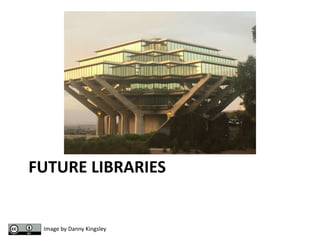 FUTURE LIBRARIES
Image by Danny Kingsley
 