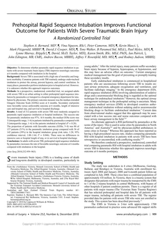 ORIGINAL STUDY
Prehospital Rapid Sequence Intubation Improves Functional
Outcome for Patients With Severe Traumatic Brain Injury
A Randomized Controlled Trial
Stephen A. Bernard, MD∗
,¶, Vina Nguyen, BSc†, Peter Cameron, MD‡,¶, Kevin Masci, §,
Mark Fitzgerald, MBBS∗
,¶, David J. Cooper, MD‡,¶, Tony Walker, B Paramed Std, MEd,§, Paul Myles, MD‡,¶,
Lynne Murray, BAppSc‡,¶, David, McD, Taylor, MD||, Karen Smith, BSc, MEd, PhD§, Ian Patrick, §,
John Edington, MB, ChB§, Andrew Bacon, MBBS§, Jeffrey V. Rosenfeld, MD, MS‡,¶, and Rodney Judson, MBBS||
Objective: To determine whether paramedic rapid sequence intubation in pa-
tients with severe traumatic brain injury (TBI) improves neurologic outcomes
at 6 months compared with intubation in the hospital.
Background: Severe TBI is associated with a high rate of mortality and long-
term morbidity. Comatose patients with TBI routinely undergo endo-tracheal
intubation to protect the airway, prevent hypoxia, and control ventilation. In
many places, paramedics perform intubation prior to hospital arrival. However,
it is unknown whether this approach improves outcomes.
Methods: In a prospective, randomized, controlled trial, we assigned adults
with severe TBI in an urban setting to either prehospital rapid sequence intu-
bation by paramedics or transport to a hospital emergency department for intu-
bation by physicians. The primary outcome measure was the median extended
Glasgow Outcome Scale (GOSe) score at 6 months. Secondary end-points
were favorable versus unfavorable outcome at 6 months, length of intensive
care and hospital stay, and survival to hospital discharge.
Results: A total of 312 patients with severe TBI were randomly assigned to
paramedic rapid sequence intubation or hospital intubation. The success rate
for paramedic intubation was 97%. At 6 months, the median GOSe score was
5 (interquartile range, 1–6) in patients intubated by paramedics compared with
3 (interquartile range, 1–6) in the patients intubated at hospital (P = 0.28).
The proportion of patients with favorable outcome (GOSe, 5–8) was 80 of
157 patients (51%) in the paramedic intubation group compared with 56 of
142 patients (39%) in the hospital intubation group (risk ratio, 1.28; 95%
conﬁdence interval, 1.00–1.64; P = 0.046). There were no differences in
intensive care or hospital length of stay, or in survival to hospital discharge.
Conclusions: In adults with severe TBI, prehospital rapid sequence intubation
by paramedics increases the rate of favorable neurologic outcome at 6 months
compared with intubation in the hospital.
(Ann Surg 2010;252:959–965)
Severe traumatic brain injury (TBI) is a leading cause of death
and long-term disability in developed countries, particularly in
From the ∗Ambulance Victoria, Monash University School of Public Health and
Preventive Medicine, The Alfred Hospital, Victoria, Australia; †Monash Uni-
versity School of Public Health and Preventive Medicine, Victoria, Australia;
‡Monash University School of Public Health and Preventive Medicine, The
Alfred Hospital, Victoria, Australia; §Ambulance Victoria, Victoria, Australia;
¶The Alfred Hospital, Melbourne, Victoria, Australia; and The Royal Mel-
bourne Hospital, Victoria, Australia.
Supported by The National Health and Medical Research Council of Australia and
the Victorian Transport Accident Commission. Monash University School of
Public Health and Preventive Medicine.
Australian and New Zealand Clinical Trials Registry number AC-
TRN12605000177651.
Reprints: Stephen A. Bernard, MD, The Intensive Care Unit, The Alfred Hospi-
tal, Commercial Rd, Melbourne, Victoria, Australia 3181. E-mail: Stephen.
bernard@alfred.org.au
Copyright C 2010 by Lippincott Williams & Wilkins
ISSN: 0003-4932/10/25206-0959
DOI: 10.1097/SLA.0b013e3181efc15f
young adults.1
After the initial injury, many patients suffer secondary
brain injury because of hypoxia, hypercapnea, or hypotension, and
this may have an adverse effect on outcome.2
Current emergency
medical management has the goal of preventing or promptly treating
these secondary insults.
Early endotracheal intubation is commenced in hospitalized
patients who are unconscious following severe TBI to insults en-
sure airway protection, adequate oxygenation and ventilation, and
facilitate radiologic imaging.3
In the emergency department (ED),
rapid sequence intubation (RSI) involving administration of sedative
drugs and a neuromuscular blocking drug is regarded as the optimal
technique for endotracheal intubation.4
However, the optimal airway
management technique in the prehospital setting is uncertain. Many
emergency medical services (EMS) in developed countries autho-
rize endotracheal intubation without sedating and/or neuromuscular
blocking drugs to facilitate endotracheal intubation.5
Current data
from observational studies suggest that this approach may be asso-
ciated with a low success rate and worse outcomes compared with
basic airway management in the ﬁeld.5,6
An alternate approach is RSI performed by paramedics at the
scene of the injury. This is used in some cities by paramedics in North
America7
and Australia5,8
and by physician-staffed ambulances in
some cities in Europe.9
Whereas this approach has been reported as
having a high procedural success rate, studies comparing paramedic
RSI with hospital intubation in patients with severe TBI have been
retrospective or uncontrolled, with conﬂicting results.6,10
We therefore conducted a prospective, randomized, controlled
trial comparing paramedic RSI with hospital intubation in adults with
severe TBI to determine whether this approach improves neurologic
outcome at 6 months postinjury.
METHODS
Study Setting
The study was undertaken in 4 cities (Melbourne, Geelong,
Ballarat, and Bendigo) in Victoria, Australia with enrollment be-
tween April 2004 and January 2008 and 6-month patient follow-up
completed in July 2008. These cities have a combined population of
approximately 4.0 million. In Victoria, there is a trauma system that
designates that patients with major trauma be transported by the EMS
to 1 of the 2 trauma hospitals in central Melbourne, with bypass of
other hospitals if patient condition permits. There is a register of all
patients with major trauma (The Victorian State Trauma Register)
that has selected prehospital and hospital data for all patients with
major trauma, including all patients with severe TBI. The register
provided data for patients with severe TBI who were not enrolled in
the study. This system has been described previously.11
The EMS in Victoria is 2-tier with approximately 1700
paramedics authorized to practice some advanced life support skills
Copyright © 2011 Lippincott Williams & Wilkins. Unauthorized reproduction of this article is prohibited.
Annals of Surgery r Volume 252, Number 6, December 2010 www.annalsofsurgery.com | 959
 